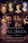 Henry VIII's Children : Legitimate and Illegitimate Sons and Daughters of the Tudor King - eBook