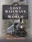 Lost Railways of the World - Welbourn Nigel Welbourn
