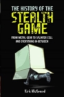 The History of the Stealth Game : From Metal Gear to Splinter Cell and Everything in Between - Book