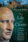 The Life of Cicero : Lessons for Today from the Greatest Orator of the Roman Republic - eBook