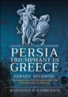 Persia Triumphant in Greece : Xerxes' Invasion: Thermopylae, Artemisium and the Destruction of Athens - eBook