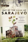 Out of the Siege of Sarajevo : Memoirs of a Former Yugoslav - eBook