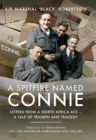 A Spitfire Named Connie : Letters from a North Africa Ace - A Tale of Triumph and Tragedy - eBook