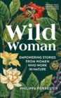 Wild Woman : Empowering Stories from Women Who Work in Nature - Book