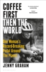 Coffee First, Then the World : One Woman's Record-Breaking Pedal Around the Planet - eBook