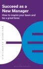 Succeed as a New Manager : How to inspire your team and be a great boss - Book