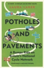 Potholes and Pavements : A Bumpy Ride on Britain’s National Cycle Network - Book
