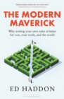 The Modern Maverick : Why Writing Your Own Rules is Better for You, Your Work and the World - eBook