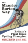 The Maurice Burton Way : Britain’s first Black Cycling Champion - Book