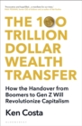 The 100 Trillion Dollar Wealth Transfer : How the Handover from Boomers to Gen Z Will Revolutionize Capitalism - eBook