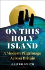 On This Holy Island : A Modern Pilgrimage Across Britain - Book