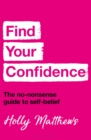 Find Your Confidence : The no-nonsense guide to self-belief - Book