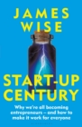 Start-Up Century : Why we're all becoming entrepreneurs - and how to make it work for everyone - Book