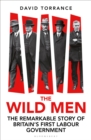 The Wild Men : The Remarkable Story of Britain's First Labour Government - Book
