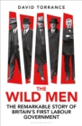The Wild Men : The Remarkable Story of Britain's First Labour Government - eBook