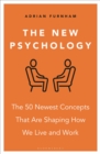 The New Psychology : The 50 newest concepts that are shaping how we live and work - Book
