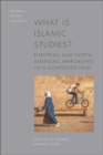 What is Islamic Studies? : European and North American Approaches to a Contested Field - eBook