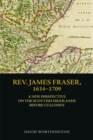 Rev. James Fraser, 1634-1709 : A New Perspective on the Scottish Highlands Before Culloden - Book