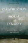 Zarathustra'S Moral Tyranny : Spectres of Kant, Hegel and Feuerbach - Book