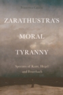 Zarathustra's Moral Tyranny : Spectres of Kant, Hegel and Feuerbach - eBook