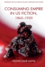 Consuming Empire in U.S. Fiction, 1865 1930 - Book