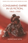 Consuming Empire in U.S. Fiction, 1865-1930 - eBook