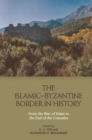 The Islamic-Byzantine Border in History : From the Rise of Islam to the End of the Crusades - eBook