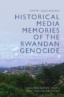 Historical Media Memories of the Rwandan Genocide : Documentaries, Films, and Television News - Book