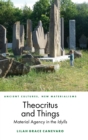 Theocritus and Things : Material Agency in the Idylls - Book