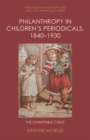Philanthropy in Children's Periodicals, 1840-1930 : The Charitable Child - Book