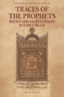 Traces of the Prophets : Relics and Sacred Spaces in Early Islam - eBook