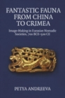 Fantastic Fauna from China to Crimea : Image-Making in Eurasian Nomadic Societies, 700 Bce-500 Ce - Book