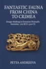 Fantastic Fauna from China to Crimea : Image-Making in Eurasian Nomadic Societies, 700 BCE-500 CE - eBook