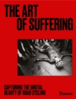 The Art of Suffering : Capturing the Brutal Beauty of Road Cycling - Book