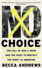 No Choice : The Fall of Roe v. Wade and the Fight to Protect the Right to Abortion - Book