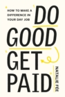 Do Good, Get Paid : How to Make a Difference in Your Day Job - eBook