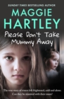 Please Don't Take Mummy Away : The true story of two sisters left cold, frightened, hungry and alone - Book