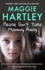 Please Don't Take Mummy Away : The true story of two sisters left cold, frightened, hungry and alone - The Instant Sunday Times Bestseller - eBook