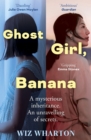 Ghost Girl, Banana : worldwide buzz and rave reviews for this moving and unforgettable story of family secrets - Book