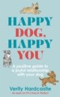 Happy Dog, Happy You : A positive guide to a joyful relationship with your dog - eBook