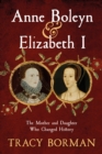 Anne Boleyn & Elizabeth I : The Mother and Daughter Who Changed History - Book