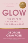Glow : Five Steps to Create the Life You Dream About - eBook