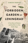 The Forbidden Garden of Leningrad : A True Story of Science and Sacrifice in a City under Siege - Book