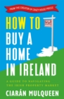 How to Buy a Home in Ireland : A Guide to Navigating the Irish Property Market - Book