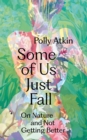 Some of Us Just Fall : On Nature and Not Getting Better - Book