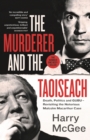 The Murderer and the Taoiseach : Death, Politics and GUBU - Revisiting the Notorious Malcolm Macarthur Case - eBook