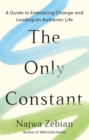 The Only Constant : A Guide to Embracing Change and Leading an Authentic Life - Book