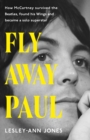 Fly Away Paul : The extraordinary story of how Paul McCartney survived the Beatles and found his Wings - Book