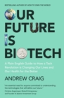 Our Future is Biotech : A Plain English Guide to How a Tech Revolution is Changing Our Lives and Our Health for the Better - Book