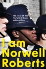 I Am Norwell Roberts : The story of the Met's first Black police officer - Book